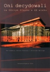 Okładka książki Oni decydowali na Górnym Śląsku w XX wieku Janusz Mokrosz, Mirosław Węcki