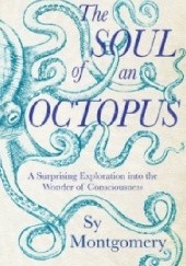 Okładka książki The soul of an octopus. A surprising exploration into the wonder of consciousness. Sy Montgomery
