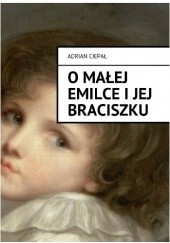 Okładka książki O małej Emilce i jej braciszku Adrian Ciepał