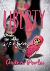 Okładka książki Liberty. Jak zostałam szpiegiem Andrea Portes