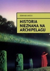 Okładka książki Historia nieznana na Archipelagu Dominik Wiech