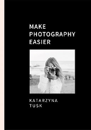Okładka książki Make Photography Easier Katarzyna Tusk