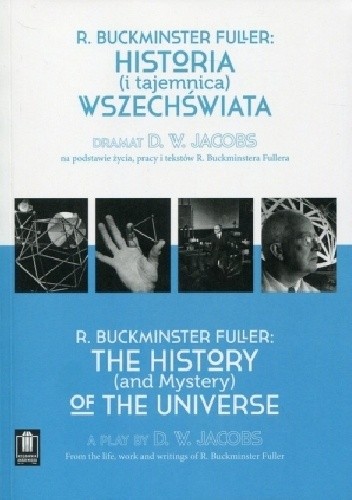 Okładka książki R. Buckminster Fuller: Historia (i tajemnica) wszechświata. Dramat D. W. Jacobs na podstawie życia, pracy i tekstów R. Buckminstera Fullera D. W. Jacobs