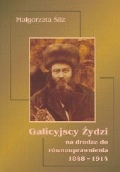 Okładka książki Galicyjscy Żydzi na drodze do równouprawnienia 1848-1914. Aspekt prawny procesu emancypacji Żydów w Galicji Małgorzata Śliż
