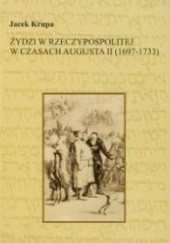 Okładka książki Żydzi w Rzeczypospolitej w czasach Augusta II (1697-1733) Jacek Krupa