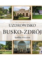 Okładka książki Uzdrowisko Busko - Zdrój Krzysztof Adam Śliwa