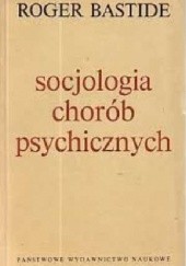 Okładka książki Socjologia chorób psychicznych Roger Bastide