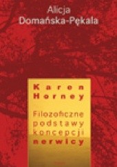 Okładka książki Karen Horney. Filozoficzne podstawy koncepcji nerwicy Alicja Domańska-Pękala