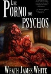 Okładka książki Like Porno for Psychos Wrath James White