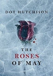 Okładka książki The Roses of May Dot Hutchison