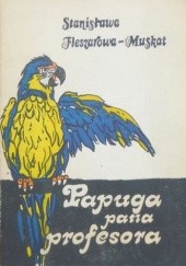Okładka książki Papuga pana profesora Stanisława Fleszarowa-Muskat
