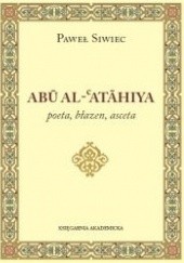 Okładka książki Abu-Al-Atahiya. Poeta, błazen, asceta Paweł Siwiec