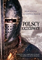 Okładka książki Polscy krzyżowcy. Fascynująca historia wędrówek Polaków do Ziemi Świętej Agnieszka Teterycz-Puzio