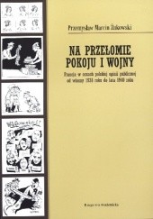 Okładka książki Na przełomie pokoju i wojny. Francja w oczach polskiej opinii publicznej od wiosny 1938 roku do lata 1940 roku