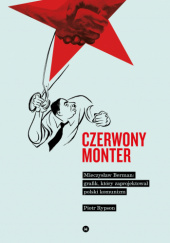 Okładka książki Czerwony monter. Mieczysław Berman – grafik, który zaprojektował polski komunizm Piotr Rypson