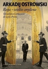 Okładka książki Rosja – Wielkie zmyślenie. Od wolności Gorbaczowa do wojny Putina. Arkadij Ostrowski