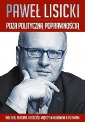 Okładka książki Poza polityczną poprawnością. Polska, Europa i Kościół między nihilizmem a islamem Paweł Lisicki