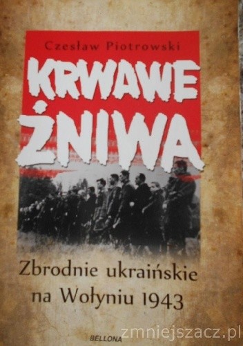 Krwawe Żniwa.Zbrodnie ukraińskie na Wołyniu 1943.