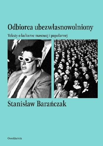 Okładka książki Odbiorca ubezwłasnowolniony. Teksty o kulturze masowej i popularnej Stanisław Barańczak