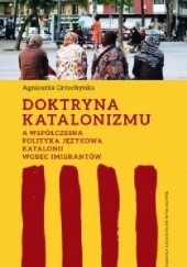 Okładka książki Doktryna katalonizmu a współczesna polityka językowa Katalonii wobec imigrantów Agnieszka Grzechynka