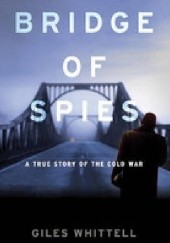 Okładka książki Bridge Of Spies, A True Story of the Cold War Giles Whittell