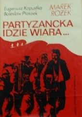 Okładka książki Partyzancka idzie wiara... Wspomnienia żołnierzy oddziału partyzanckiego BCh-LSB "Sępa" Eugeniusz Kapustka, Bolesław Ptaszek