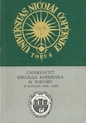 Okładka książki Uniwersytet Mikołaja Kopernika w Toruniu w latach 1945-1985 Jan Bełkot