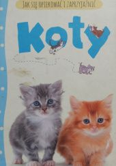 Okładka książki Koty. Jak się opiekować i zaprzyjaźnić praca zbiorowa