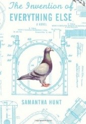 Okładka książki The Invention of Everything Else Samantha Hunt