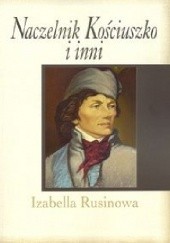 Okładka książki Naczelnik Kościuszko i inni Izabella Rusinowa