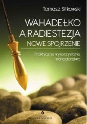Okładka książki Wahadełko a radiestezja - nowe spojrzenie. Praktyczne wykorzystanie wahadlarstwa Tomasz Sitkowski
