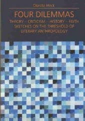 Okładka książki Four dilemmas. Theory-Criticism-History-Faith. Sketches on the threshold of literary anthropology Dorota Heck