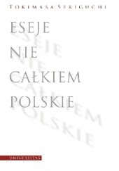 Okładka książki Eseje nie całkiem polskie Tokimasa Sekiguchi