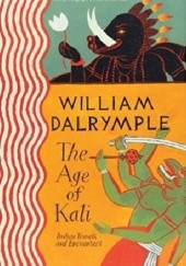 Okładka książki The Age of Kali. Indian Travels and Encounters William Dalrymple
