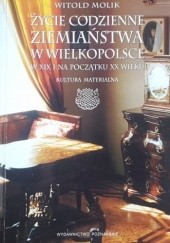 Okładka książki Życie codzienne ziemiaństwa w Wielkopolsce w XIX i na poczatku XX wieku