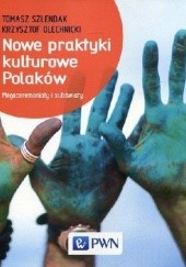 Okładka książki Nowe praktyki kulturowe Polaków Krzysztof Olechnicki, Tomasz Szlendak