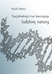 Okładka książki Socjobiologiczna koncepcja ludzkiej natury Rafał Sikora