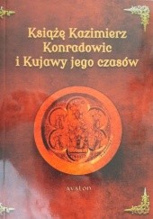 Okładka książki Książę Kazimierz Konradowic i Kujawy jego czasów Dariusz Karczewski