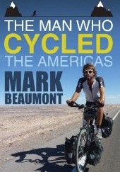 Okładka książki The Man Who Cycled The Americas Mark Beaumont