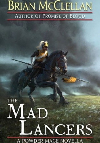 Okładka książki The Mad Lancers: A Powder Mage Novella Brian McClellan