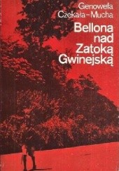 Okładka książki Bellona nad Zatoką Gwinejską Genowefa Czekała-Mucha