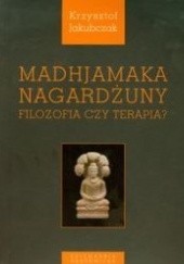 Okładka książki Madhjamaka Nagardżuny. Filozofia czy terapia? Krzysztof Jakubczak