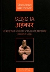 Okładka książki Sens ja. Koncepcja podmiotu w filozofii indyjskiej Marzenna Jakubczak