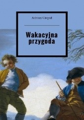 Okładka książki Wakacyjna przygoda Adrian Ciepał