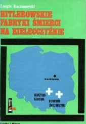 Okładka książki Hitlerowskie fabryki śmierci na Kielecczyźnie Longin Kaczanowski
