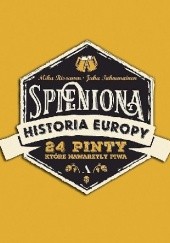 Okładka książki Spieniona historia Europy. 24 pinty, które nawarzyły piwa Mika Rissanen, Juha Tahvanainen