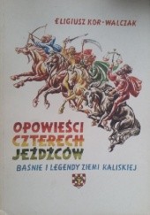 Okładka książki Opowieści czterech jeźdźców. Baśnie i legendy Ziemi Kaliskiej Eligiusz Kor-Walczak