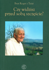 Okładka książki Czy widzisz przed sobą szczęście? Roger Schütz
