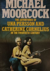 Okładka książki The Adventures of Una Persson and Catherine Cornelius in the 20th Century Michael Moorcock