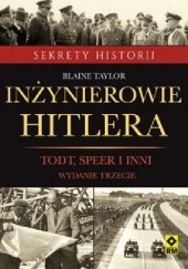 Okładka książki Inżynierowie Hitlera. Todt, Speer i inni. Wydanie trzecie. Blaine Taylor